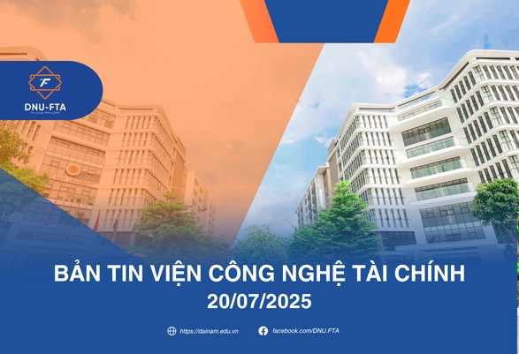 BẢN TIN VIỆN CÔNG NGHỆ TÀI CHÍNH 20/07/2025