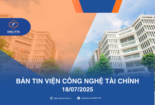 BẢN TIN VIỆN CÔNG NGHỆ TÀI CHÍNH 18/07/2025