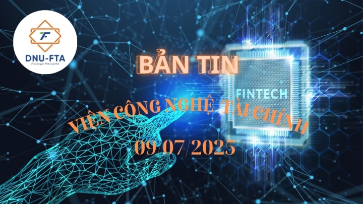 BẢN TIN VIỆN CÔNG NGHỆ TÀI CHÍNH 09/07/2025