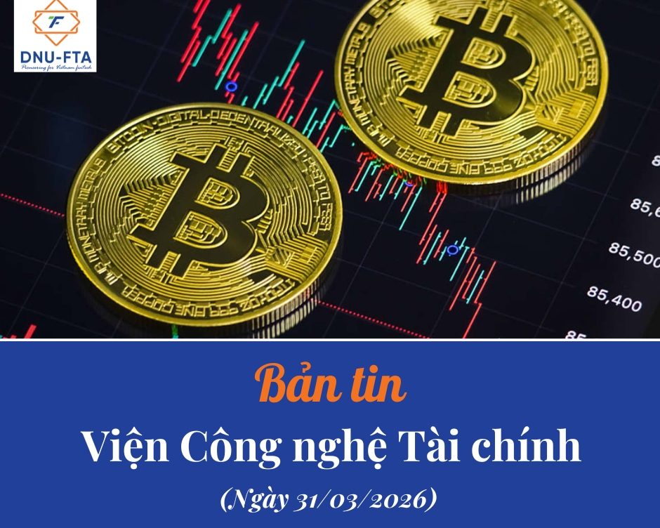 Bản tin Viện Công nghệ Tài Chính 31/03/2026