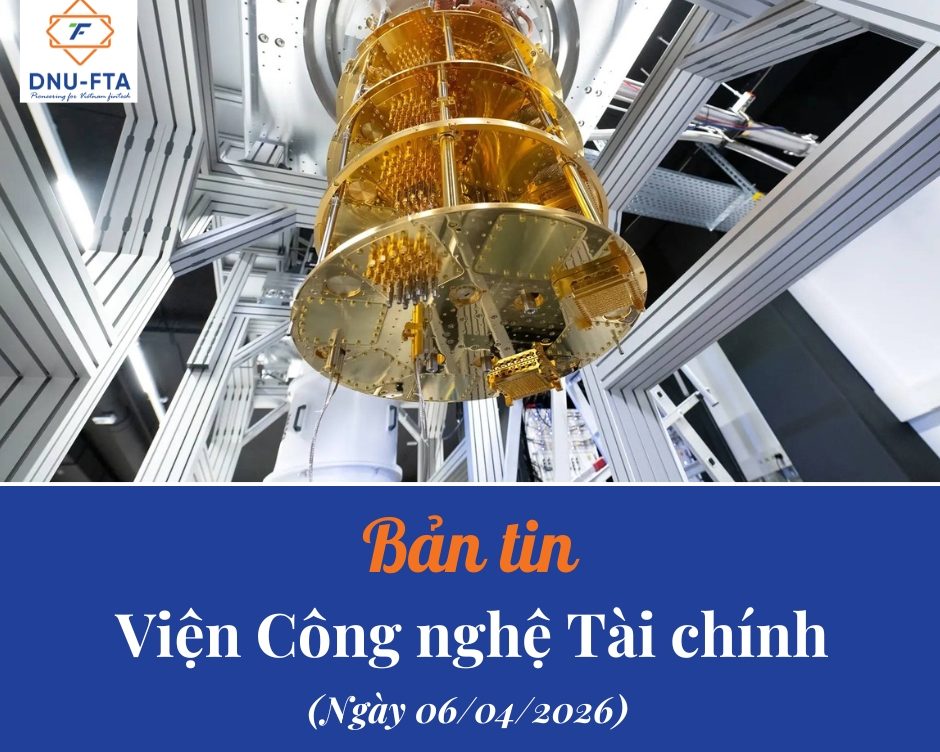 Bản tin Viện Công nghệ Tài chính 06/04/2026